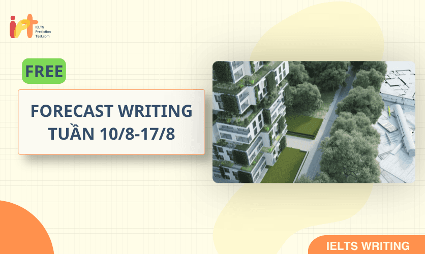 [FORECAST WRITING ] FREE Dự Đoán IELTS WRITING TUẦN (10/8-17/8)