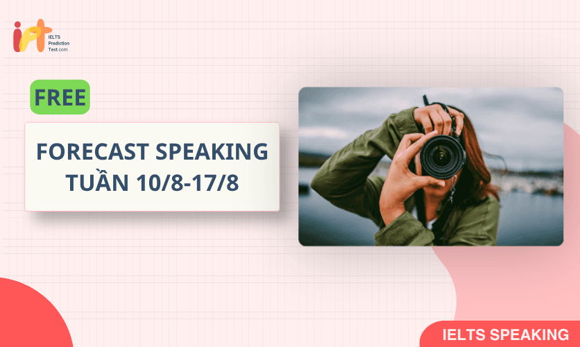 [FORECAST SPEAKING] FREE Dự Đoán IELTS SPEAKING TUẦN (10/8-17/8)