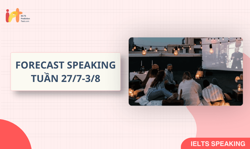 [FORECAST SPEAKING] Dự Đoán IELTS SPEAKING TUẦN (27/7-3/8)