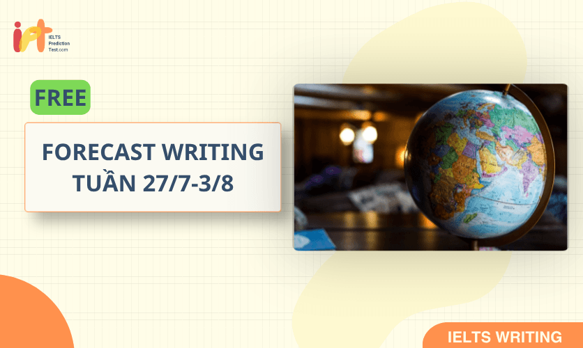 [FORECAST WRITING] FREE Dự Đoán IELTS WRITING TUẦN (27/7-3/8)  
